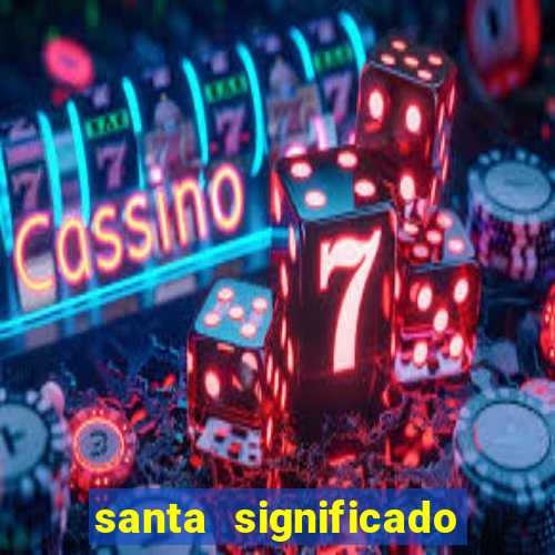 santa significado significado santa kaya